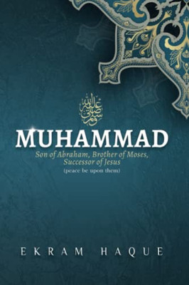 Muhammad: Son of Abraham, Brother of Moses, Successor of Jesus