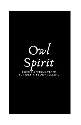 Owl Spirit: Poems, Affirmations, Scribes, and Storytelling