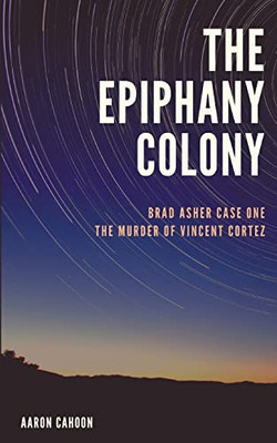 The Epiphany Colony: The Murder of Vincent Cortez (Brad Asher)