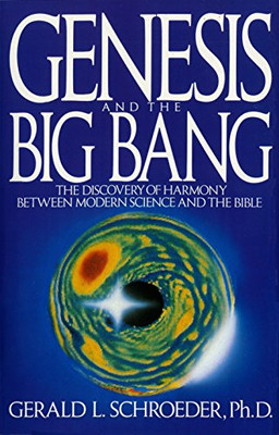 Genesis and the Big Bang: The Discovery Of Harmony Between Modern Science And The Bible