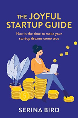 The Joyful Startup Guide: Now is the time to make your startup dreams come true