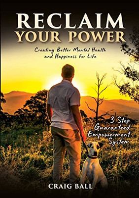 Reclaim Your Power: Creating Better Mental Health and Happiness for Life