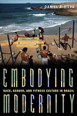Embodying Modernity: Race, Gender, and Fitness Culture in Brazil (Pitt Illuminations)