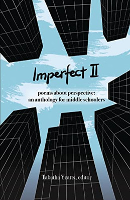 Imperfect II: poems about perspective: an anthology for middle schoolers - Paperback