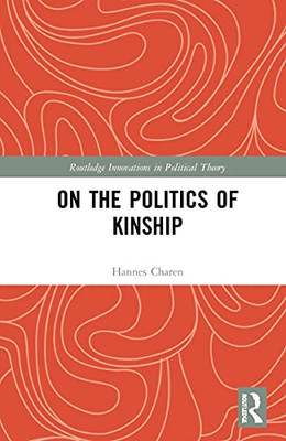 On the Politics of Kinship (Routledge Innovations in Political Theory)
