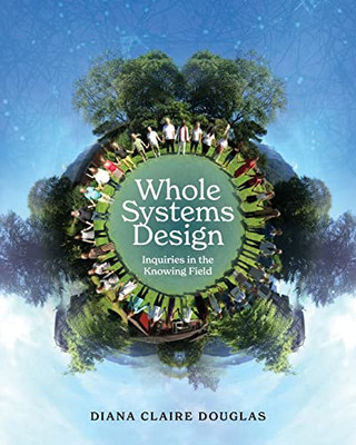 Whole Systems Design: Inquiries in the Knowing Field - Paperback