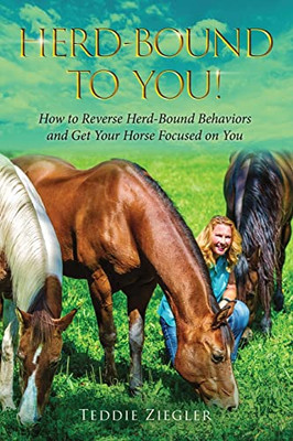 Herd-Bound to You!: How to reverse herd-bound behaviors and get your horse focused on you