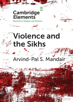 Violence and the Sikhs (Elements in Religion and Violence)