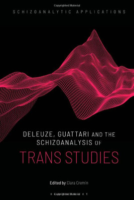 Deleuze, Guattari and the Schizoanalysis of Trans Studies (Schizoanalytic Applications)
