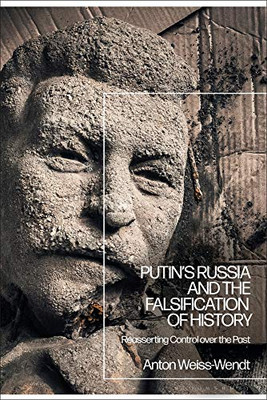 Putins Russia and the Falsification of History: Reasserting Control over the Past