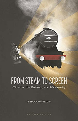 From Steam to Screen: Cinema, the Railways and Modernity (Cinema and Society)