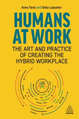 Humans at Work: The Art and Practice of Creating the Hybrid Workplace - Hardcover