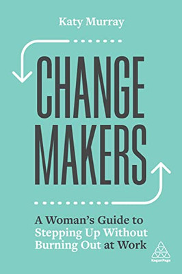 Change Makers: A Womans Guide to Stepping Up Without Burning Out at Work - Paperback