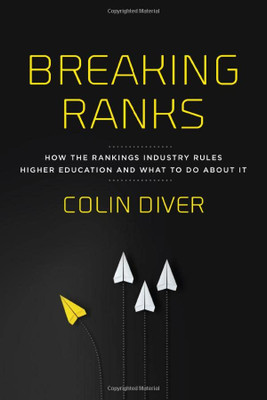 Breaking Ranks: How the Rankings Industry Rules Higher Education and What to Do about It