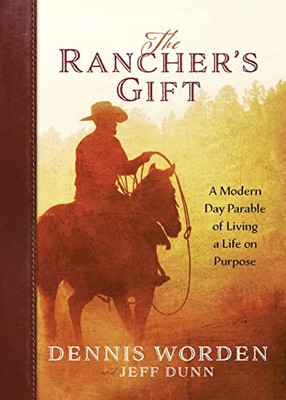 The Rancher's Gift: A Modern-Day Parable of Living Life on Purpose