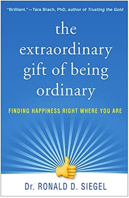 The Extraordinary Gift of Being Ordinary: Finding Happiness Right Where You Are