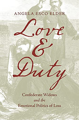 Love and Duty: Confederate Widows and the Emotional Politics of Loss (Civil War America)
