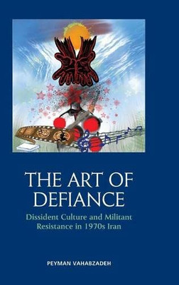 The Art of Defiance: Dissident Culture and Militant Resistance in 1970s Iran