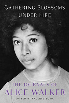 Gathering Blossoms Under Fire: The Journals of Alice Walker, 19652000