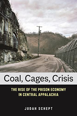 Coal, Cages, Crisis: The Rise of the Prison Economy in Central Appalachia - Hardcover