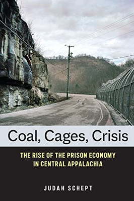 Coal, Cages, Crisis: The Rise of the Prison Economy in Central Appalachia - Paperback