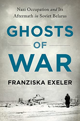 Ghosts of War: Nazi Occupation and Its Aftermath in Soviet Belarus