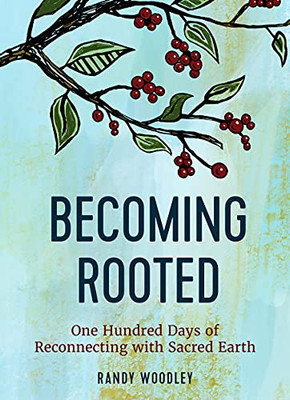 Becoming Rooted: One Hundred Days of Reconnecting with Sacred Earth