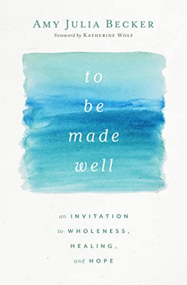 To Be Made Well: An Invitation to Wholeness, Healing, and Hope - Paperback