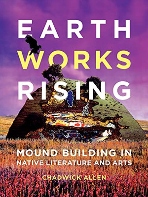 Earthworks Rising: Mound Building in Native Literature and Arts (Indigenous Americas)