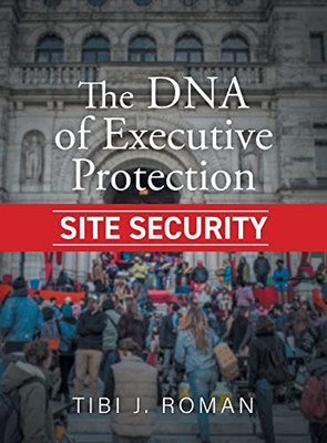 The DNA of Executive Protection Site Security - Hardcover
