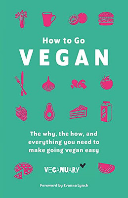 How To Go Vegan: The why, the how, and everything you need to make going vegan easy