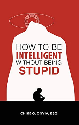 How to Be Intelligent Without Being Stupid - Hardcover