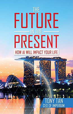 The Future In The Present: How AI Will Impact Your Life - Paperback