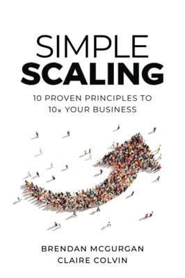 Simple Scaling: Ten Proven Principles to 10x Your Business - Paperback