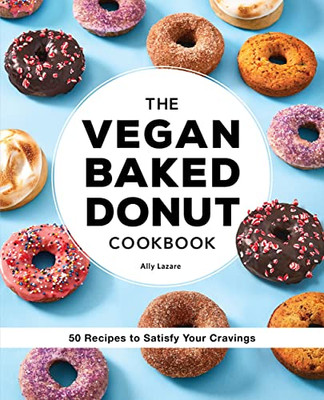 The Vegan Baked Donut Cookbook: 50 Recipes to Satisfy Your Cravings The Vegan Baked Donut Cookbook: 50 Recipes to Satisfy Your Cravings