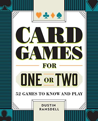 Card Games for One or Two: 52 Games to Know and Play