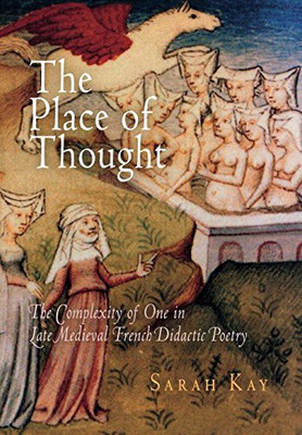 The Place of Thought: The Complexity of One in Late Medieval French Didactic Poetry (The Middle Ages Series)