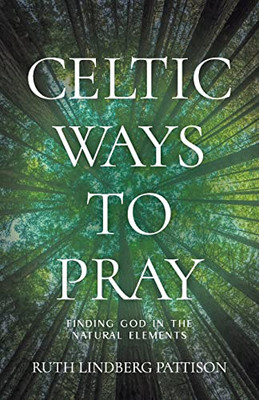 Celtic Ways to Pray: Finding God in the Natural Elements