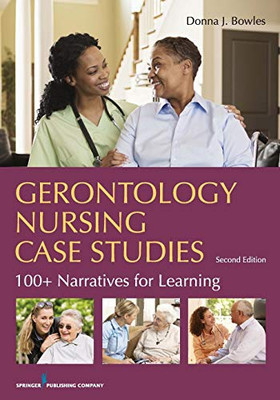 Gerontology Nursing Case Studies, Second Edition: 100+ Narratives for Learning
