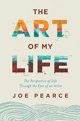 The Art of My Life: The Perspective of Life Through the Eyes of an Artist