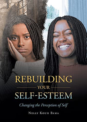 Rebuilding Your Self-Esteem: Changing the Perception of Self