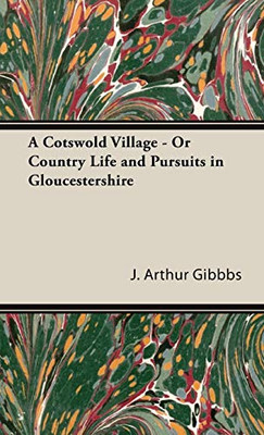 A Cotswold Village - Or Country Life and Pursuits in Gloucestershire