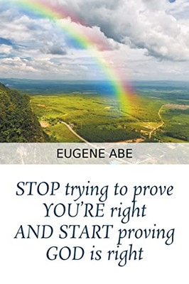 STOP trying to prove YOU'RE right AND START proving GOD is right