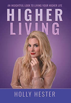 Higher Living: An Insightful Look to Living Your Higher Life