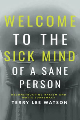 Welcome to the Sick Mind of a Sane Person: Deconstructing Racism and White Supremacy