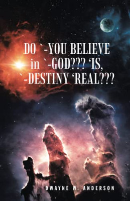 DO `-YOU BELIEVE in `-GOD??? IS, `-DESTINY REAL???