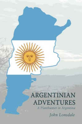 Argentinian Adventures: A Planthunter in Argentina - Paperback