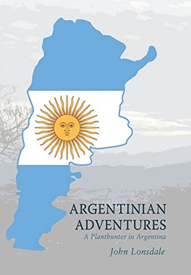 Argentinian Adventures: A Planthunter in Argentina - Hardcover