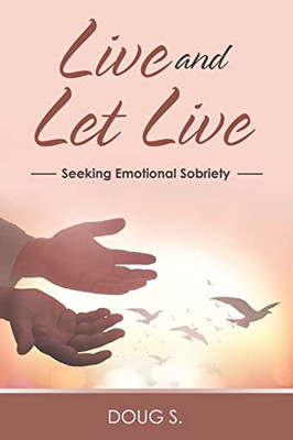 Live and Let Live: Seeking Emotional Sobriety - Paperback