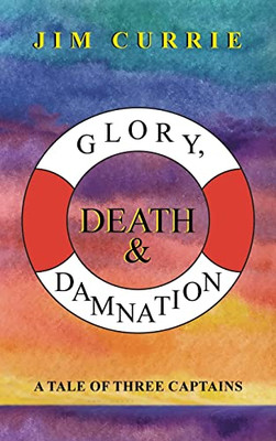 Glory, Death & Damnation: A Tale of Three Captains - Hardcover